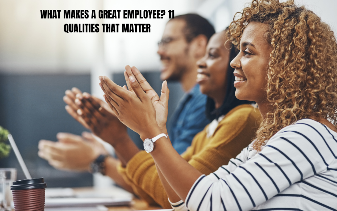 What Makes a Great Employee? 11 Qualities That Matter